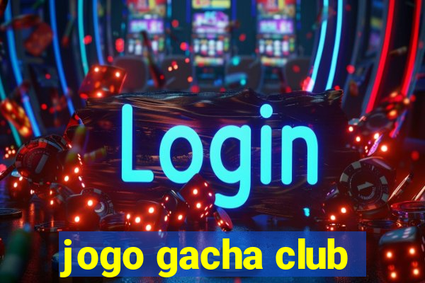 jogo gacha club