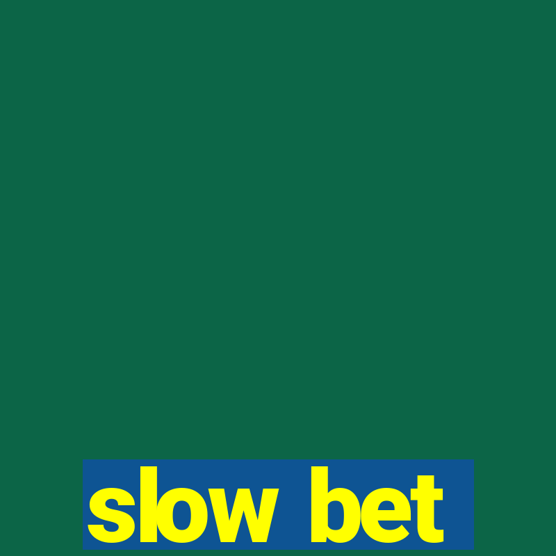 slow bet