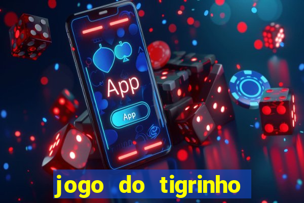 jogo do tigrinho para ganhar dinheiro