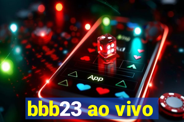 bbb23 ao vivo