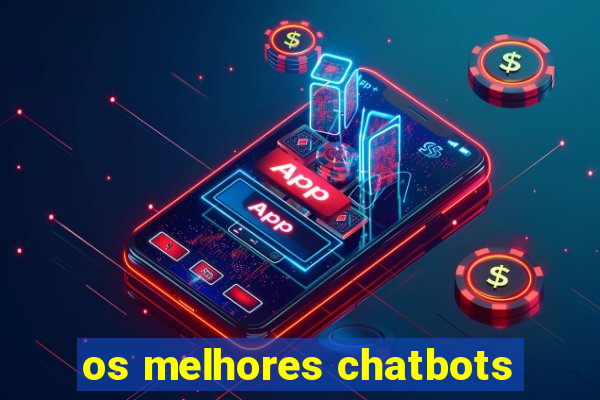 os melhores chatbots