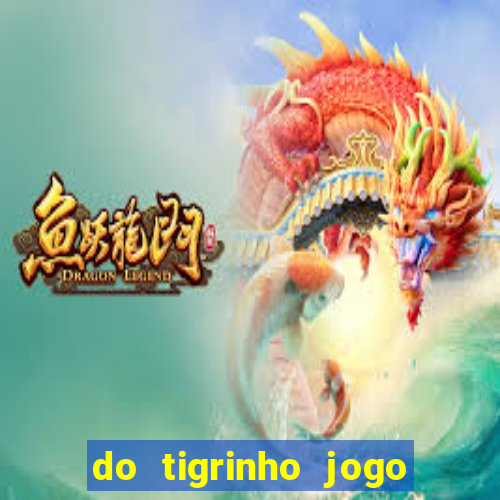 do tigrinho jogo do tigrinho