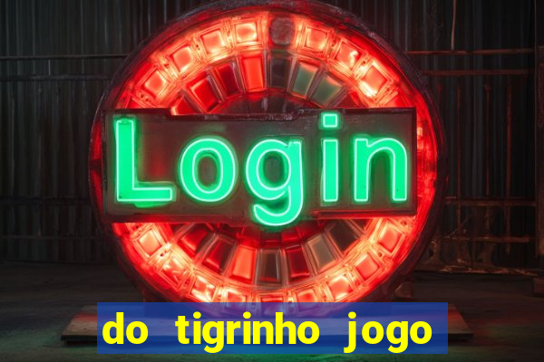 do tigrinho jogo do tigrinho