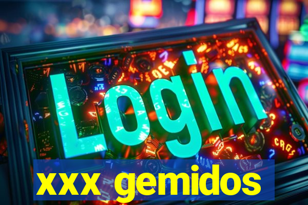 xxx gemidos