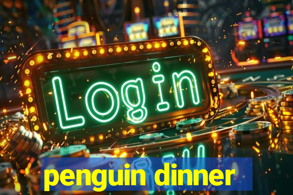 penguin dinner