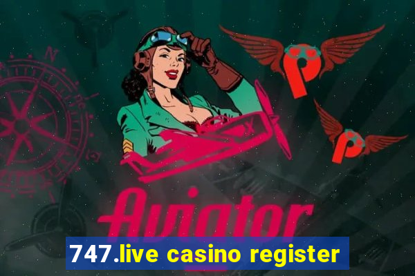 747.live casino register