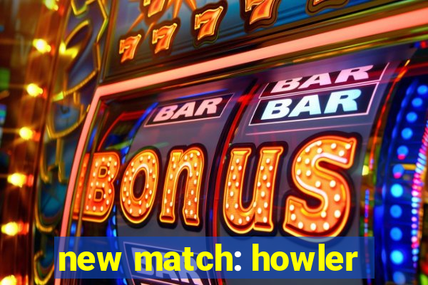 new match: howler