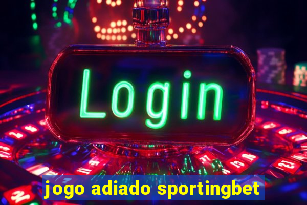 jogo adiado sportingbet