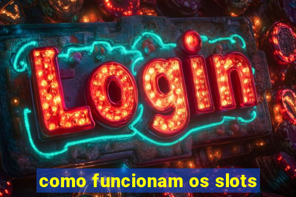 como funcionam os slots