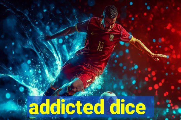 addicted dice