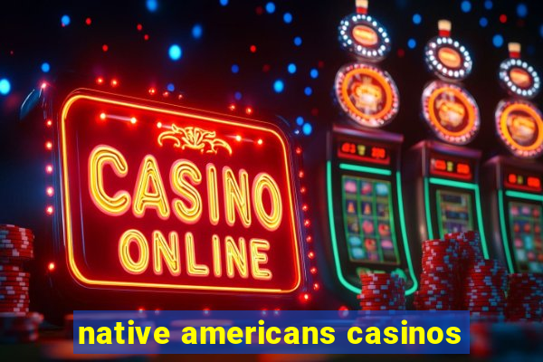 native americans casinos