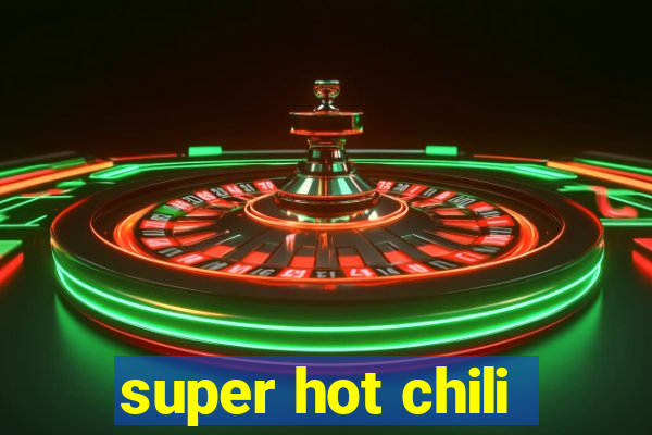 super hot chili