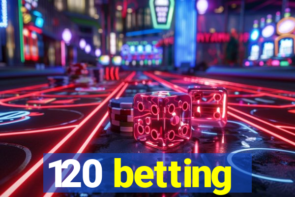 120 betting