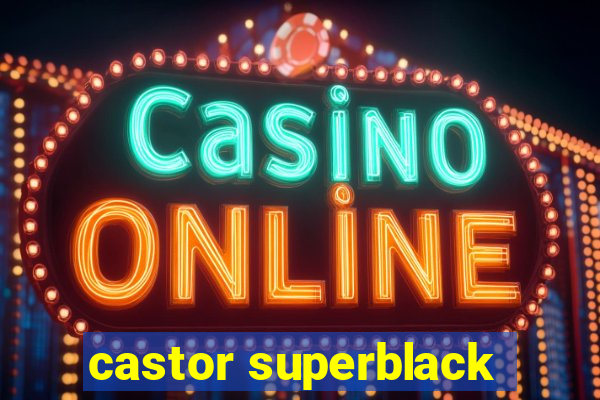 castor superblack