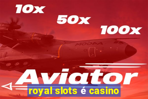 royal slots é casino