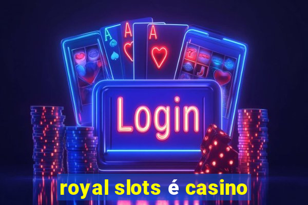 royal slots é casino