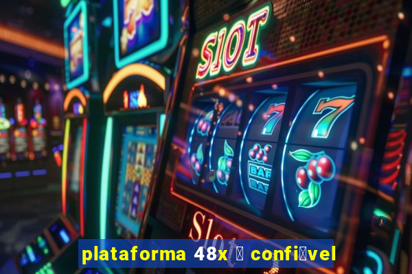 plataforma 48x 茅 confi谩vel