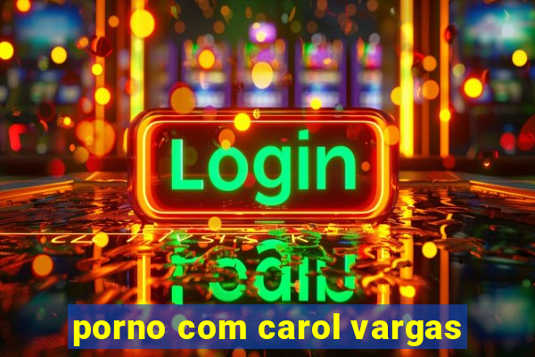 porno com carol vargas