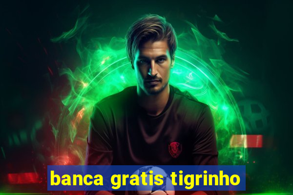 banca gratis tigrinho