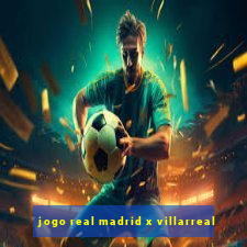 jogo real madrid x villarreal