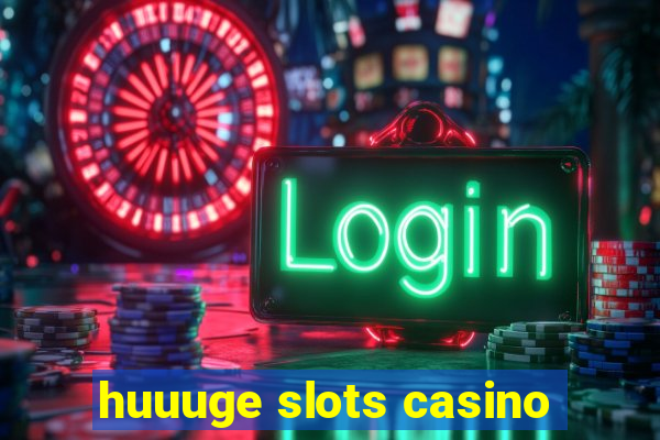 huuuge slots casino