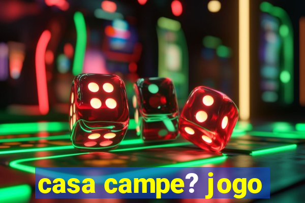 casa campe? jogo