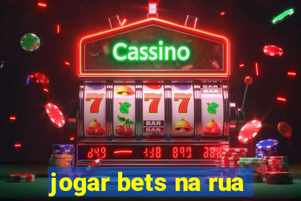 jogar bets na rua