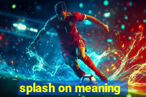 splash on meaning