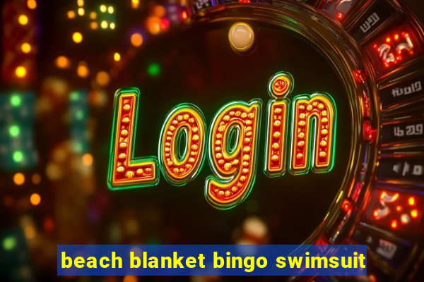 beach blanket bingo swimsuit