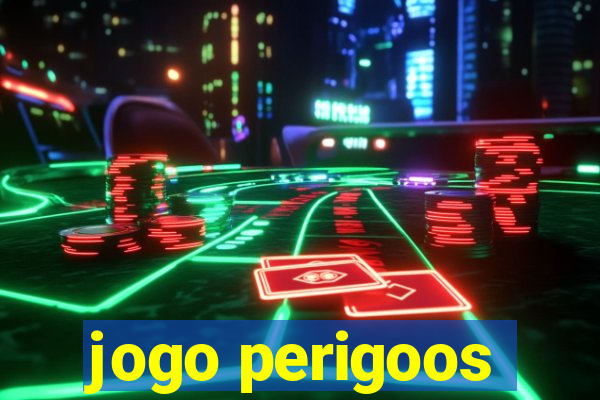 jogo perigoos