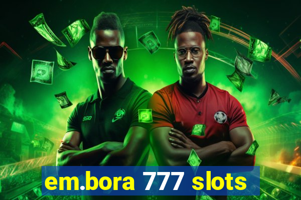 em.bora 777 slots