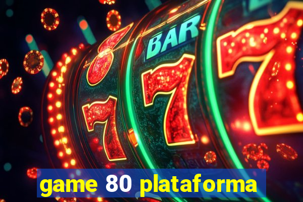 game 80 plataforma