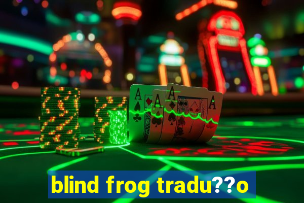 blind frog tradu??o