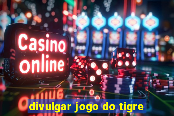 divulgar jogo do tigre