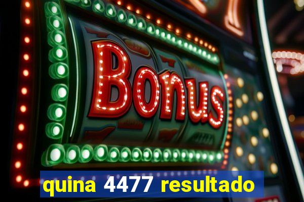 quina 4477 resultado