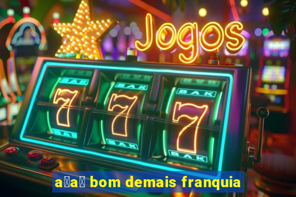 a莽a铆 bom demais franquia