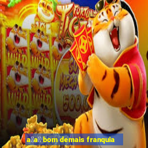 a莽a铆 bom demais franquia