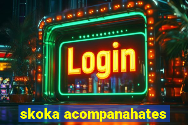 skoka acompanahates