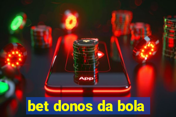 bet donos da bola