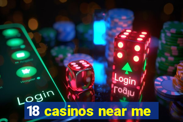 18 casinos near me