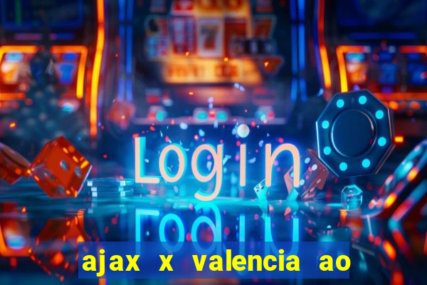 ajax x valencia ao vivo futemax