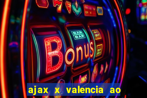 ajax x valencia ao vivo futemax