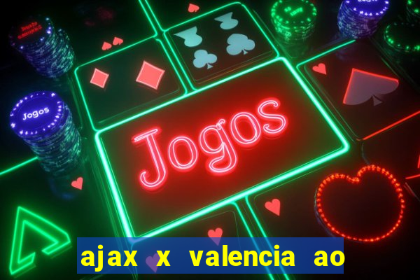 ajax x valencia ao vivo futemax