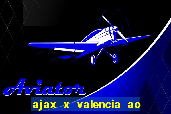 ajax x valencia ao vivo futemax