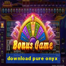 download pure onyx