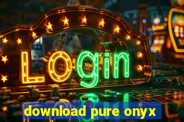 download pure onyx