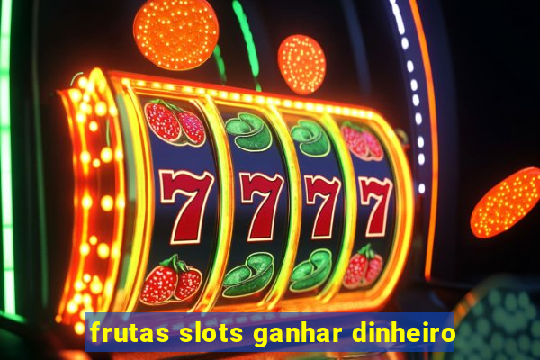 frutas slots ganhar dinheiro