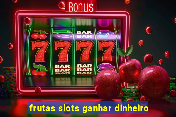 frutas slots ganhar dinheiro