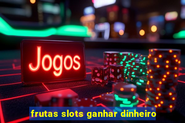 frutas slots ganhar dinheiro