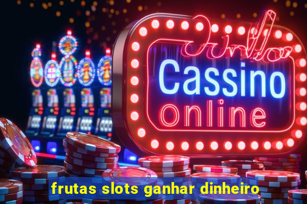 frutas slots ganhar dinheiro